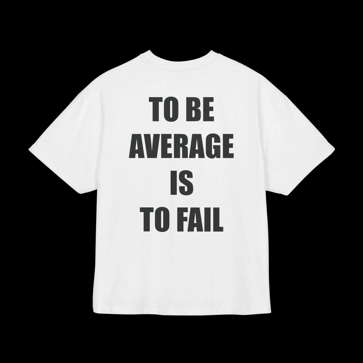 To Be Aveage Is To Fail - Boxy Fit Shirt