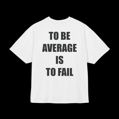 To Be Aveage Is To Fail - Boxy Fit Shirt